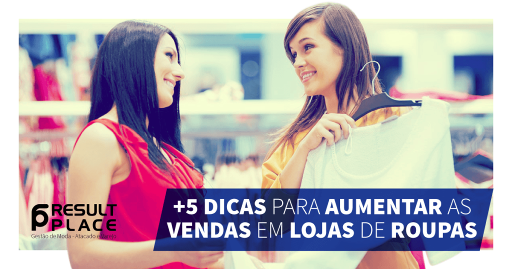 Loja De Roupas Mais 5 Dicas Para Aumentar As Vendas Result Place