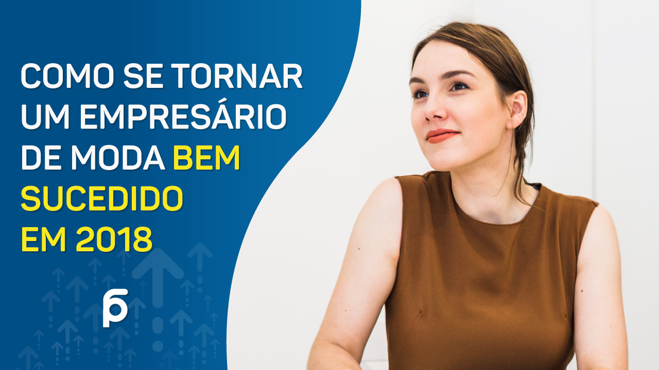 Como Se Tornar Um Empresário De Moda Bem Sucedido Em 2018