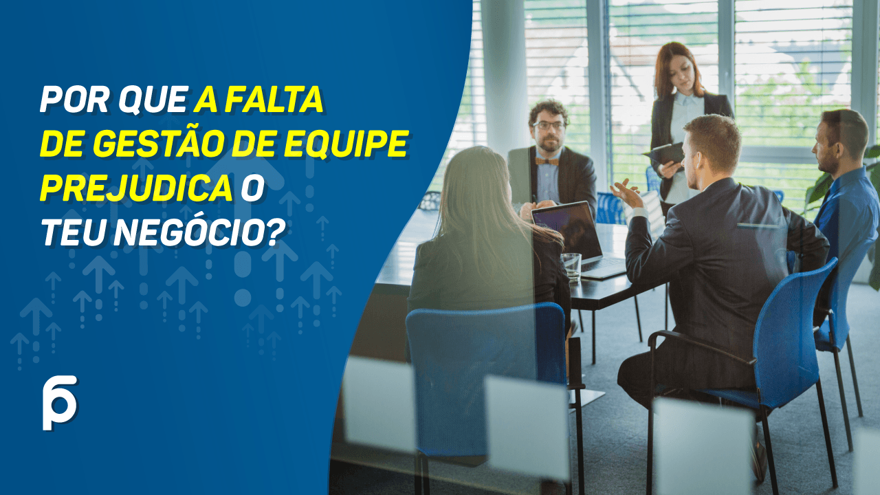 Por que a falta De gestão de equipe Prejudica o Teu negócio?