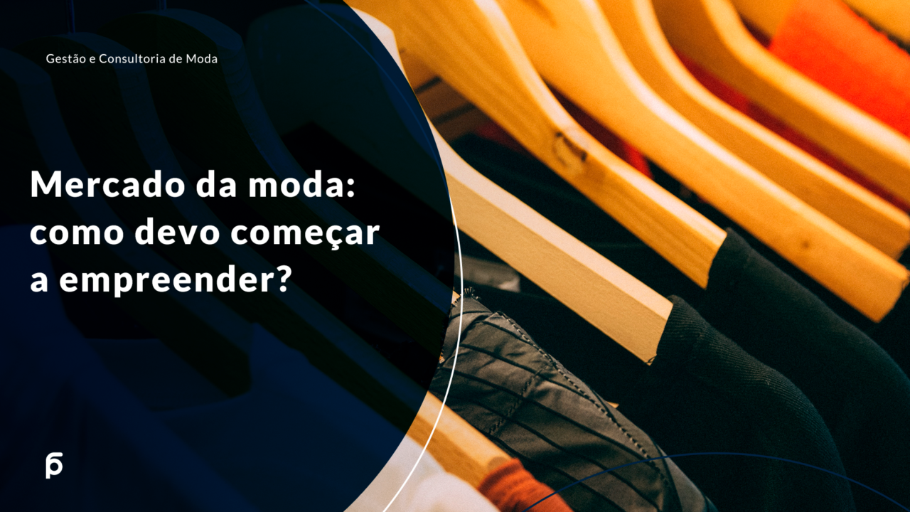 Mercado da moda:  como devo começar a empreender?